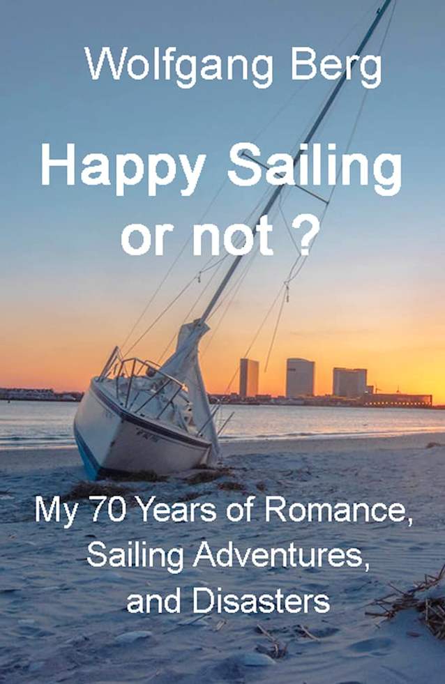 Happy Sailing or not?: My 70 years of Sailing Adventures, Romance, and Disasters