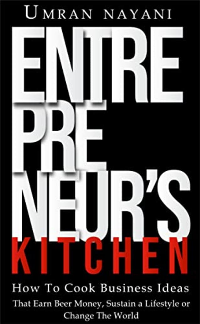 Entrepreneur’s Kitchen: How to Cook Business Ideas that Earn Beer Money, Sustain a Lifestyle or Change the World