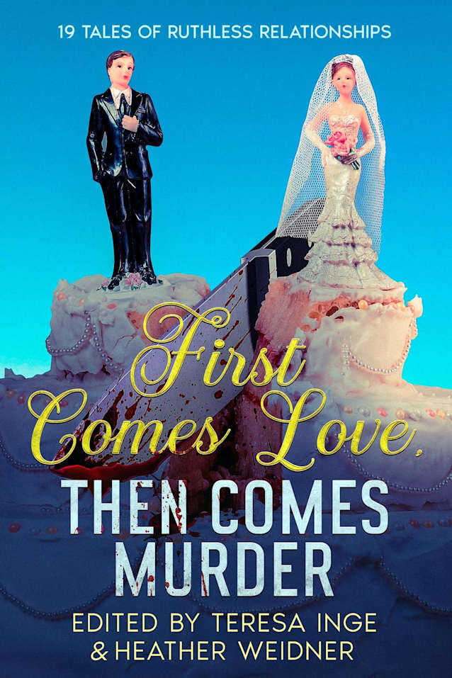First Comes Love, Then Comes Murder: 19 Tales of Ruthless Relationships