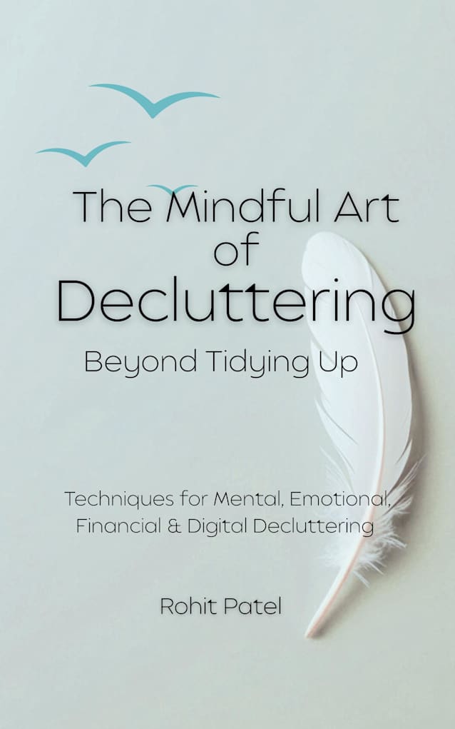 The Mindful Art of Decluttering-Beyond Tidying Up: Techniques for mental, emotional, financial & digital decluttering