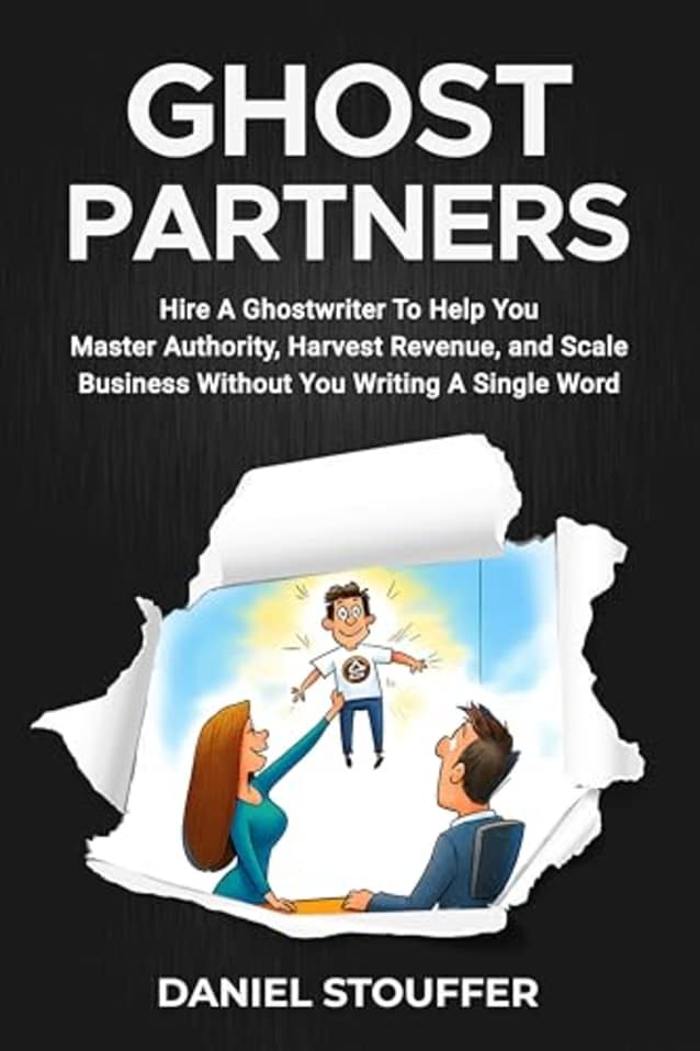 GHOSTPARTNERS: Hire A Ghostwriter To Help You Master Authority, Harvest Revenue, and Scale Business Without You Writing A Word (The Authorpreneur Book Series 3)