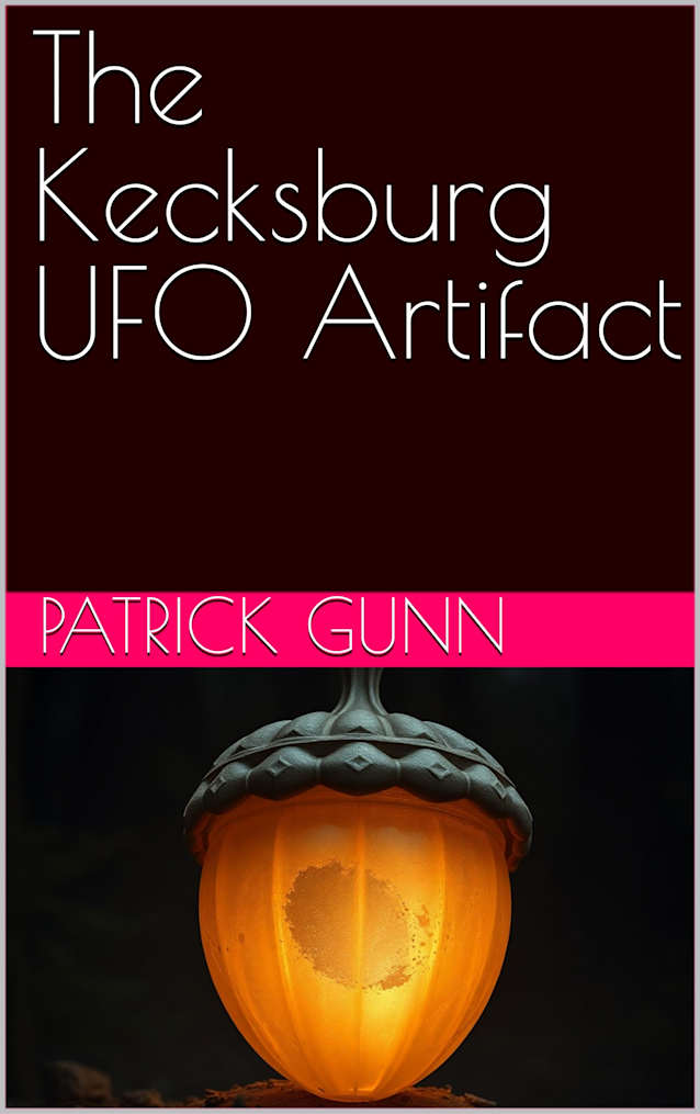 The Kecksburg UFO Artifact: Uncovering The Secrets Of The 1965 Kecksburg UFO Crash: Eyewitness Accounts, Government Cover-Up, & Alien Theories