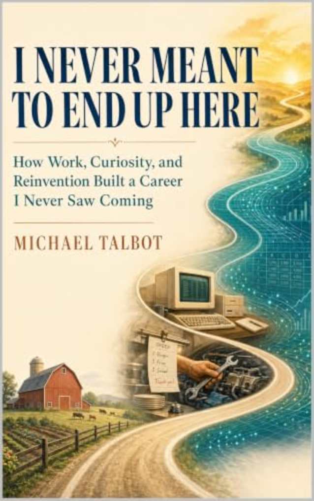 I NEVER MEANT TO END UP HERE: How Work, Curiosity, and Reinvention Built a Career I Never Saw Coming