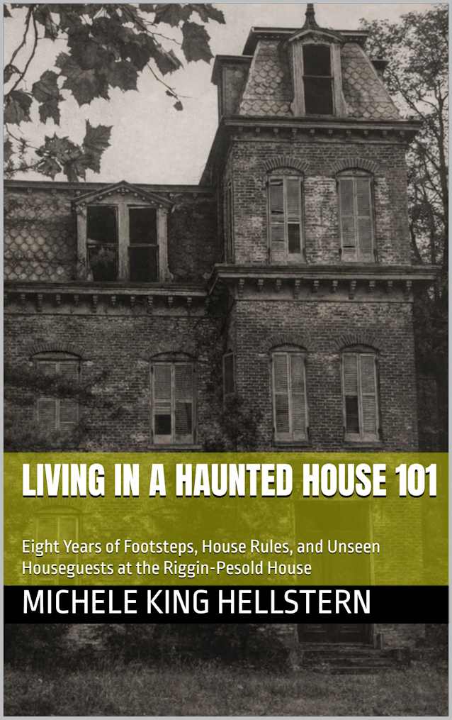 Living in a Haunted House 101: Eight Years of Footsteps, House Rules, and Unseen Houseguests at the Riggin-Pesold House