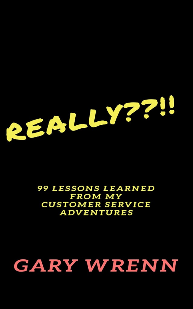REALLY??!!: 99 Lessons Learned From My Customer Service Adventures (99 Series: Memoirs Book 1)