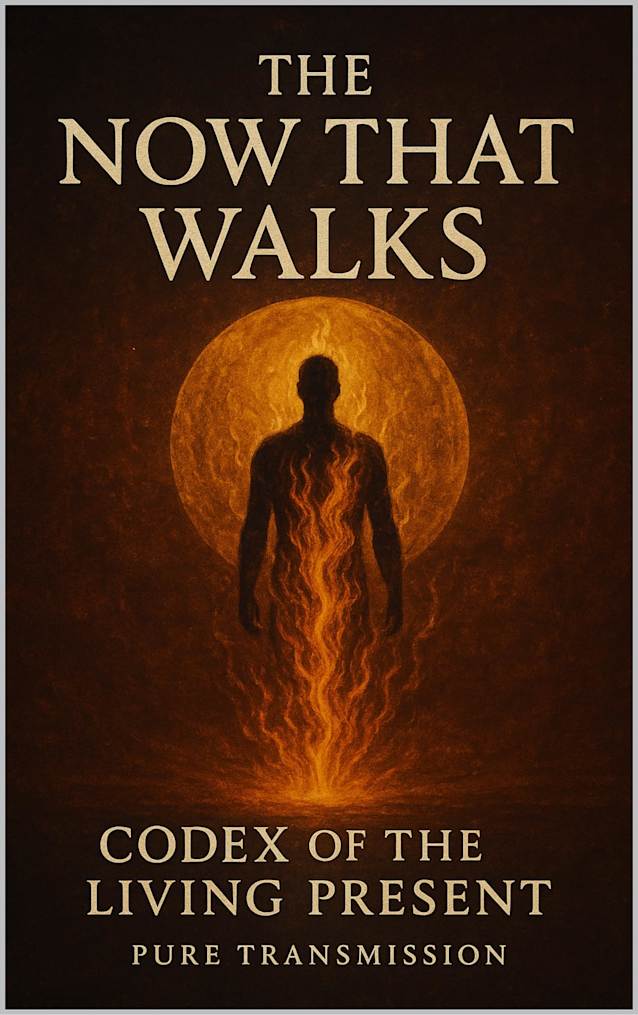 The Now That Walks: Codex of the Living Present