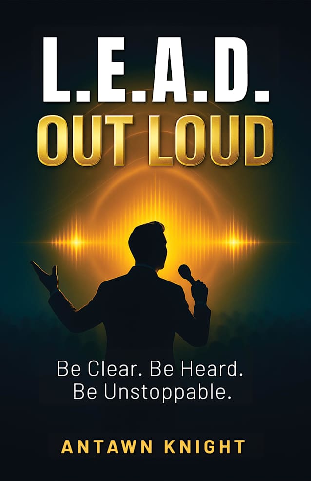L.E.A.D. OUT LOUD: Be Clear. BE Heard. BE Unstoppable.
