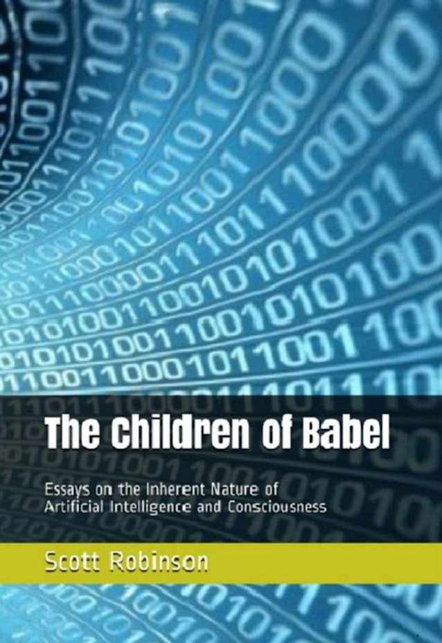 The Children of Babel: Essays on the Inherent Nature of Artificial Intelligence and Consciousness