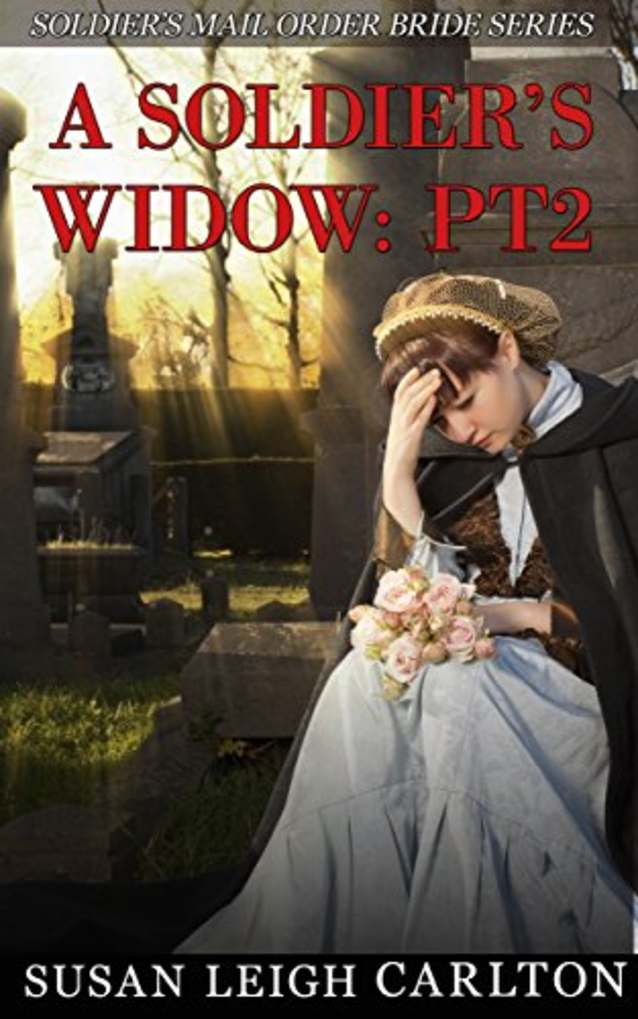 A Soldier’s Widow: Part 2: A Soldier’s Mail Order Widow (Soldier’s Widow Mail Order Brides)