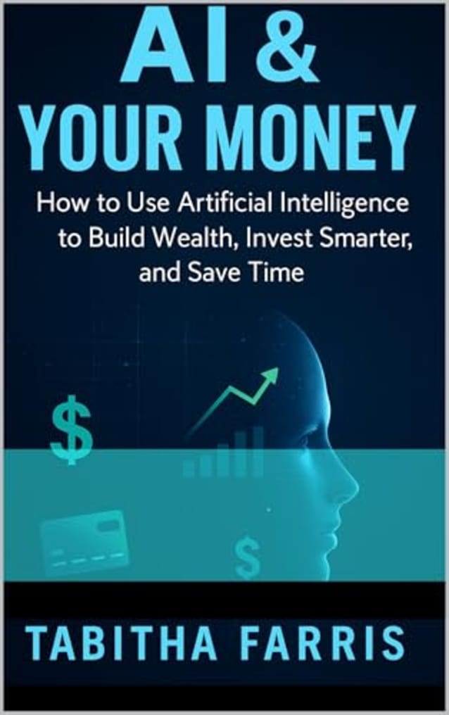 AI & Your Money, How to Use Artificial Intelligence to Build Wealth, Invest Smarter, and Save Time