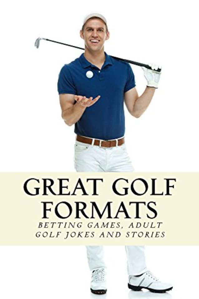 Great Golf Formats: Golf BettingGames, and More Hilarious Adult Golf Jokes and Stories (Golfwell’s Adult Joke Book Series 3)