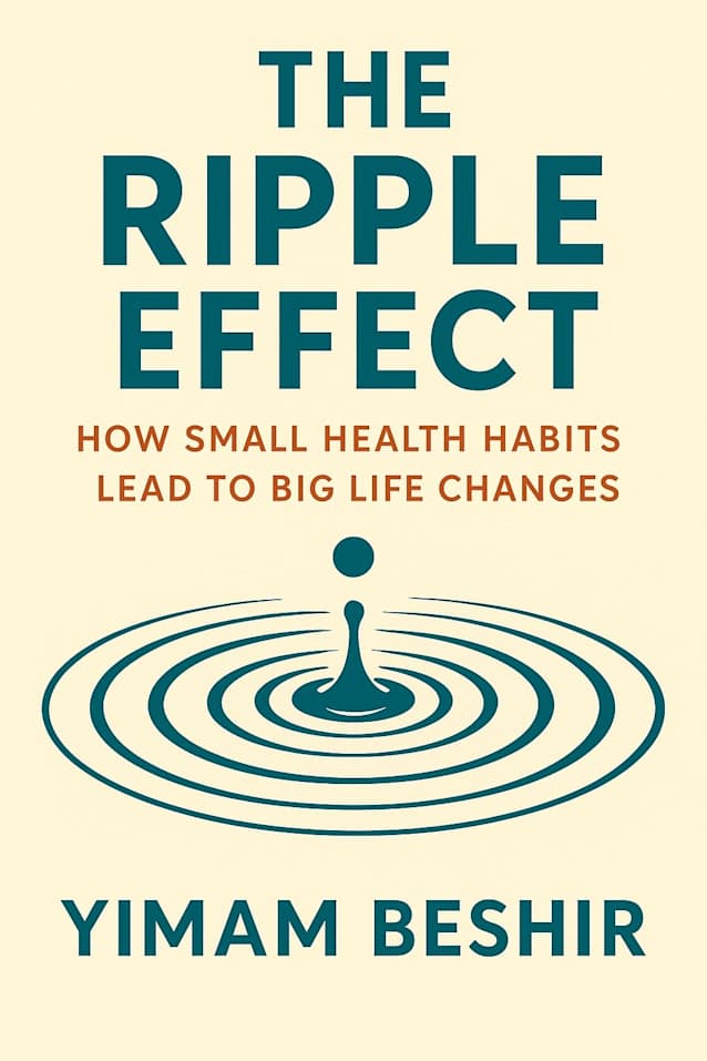 The Ripple Effect: How Small Health Habits Lead to Big Life Changes (The Habit Formation Series Book 3)
