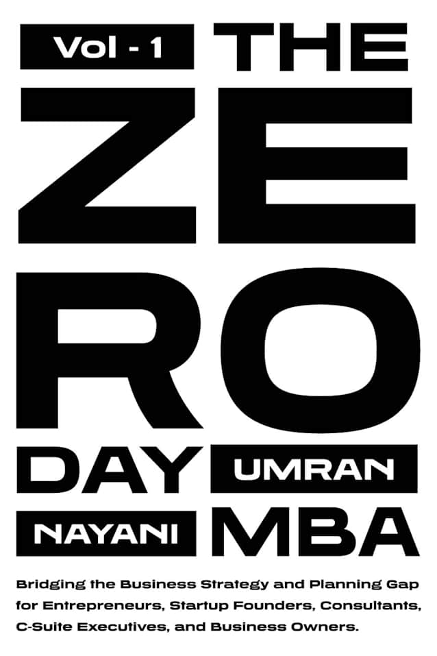 The Zero Day MBA - Vol 1: Bridging the Business Strategy and Planning Gap for Entrepreneurs, Startup Founders, Consultants, C-Suite Executives, and Business Owners.