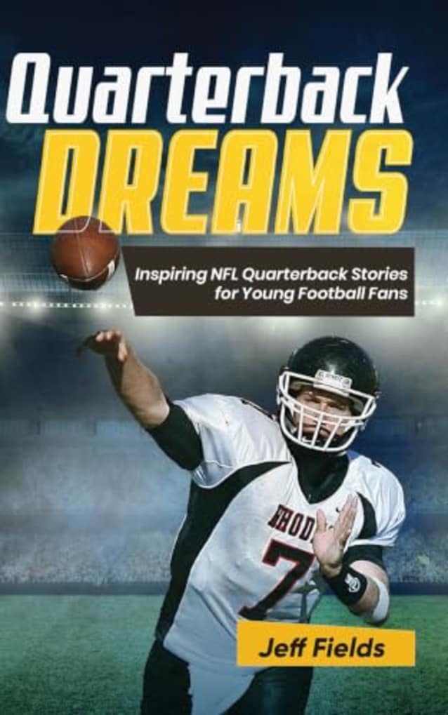 Quarterback Dreams: Inspiring NFL Quarterback Stories for Young Football Fans (Inspirational Sports Stories for Boys and Girls Book 3)