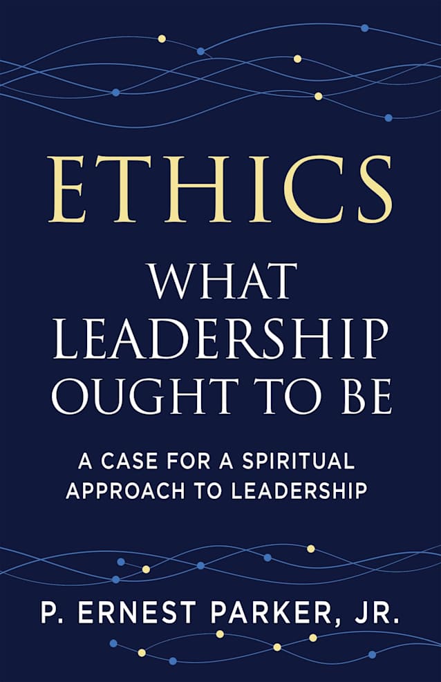 Ethics What Leadership Ought to Be: A Case for a Spiritual Approach to Leadership
