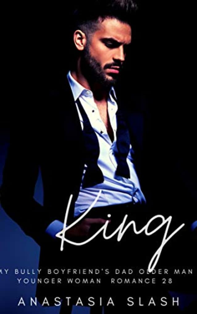 KING: MY BULLY BOYFRIEND’S DAD (Billionaire Older Man Younger Woman Romance Book 28)