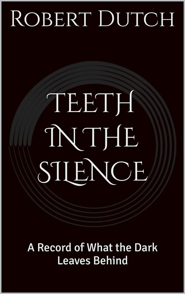 TEETH IN THE SILENCE: A Record of What the Dark Leaves Behind