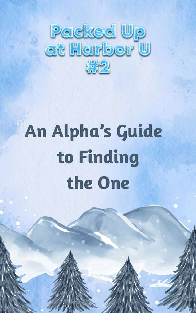 An Alpha’s Guide to Finding the One (Packed Up at Harbor U Book 2)