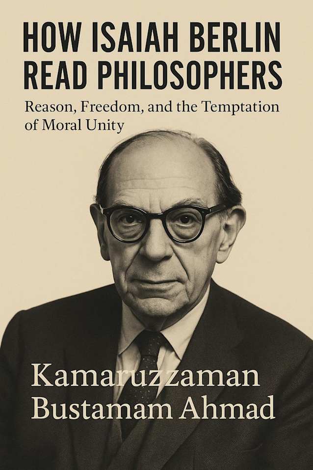 HOW ISAIAH BERLIN READ PHILOSOPHERS: Reason, Freedom, and the Temptation of Moral Unity (Isaiah Berlin Studies)