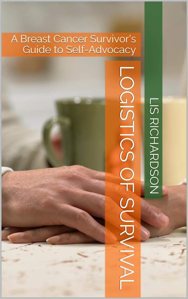 Logistics of Survival: A Breast Cancer Survivor’s Guide to Self-Advocacy (Self-Advocacy for a Cancer Diagnosis)