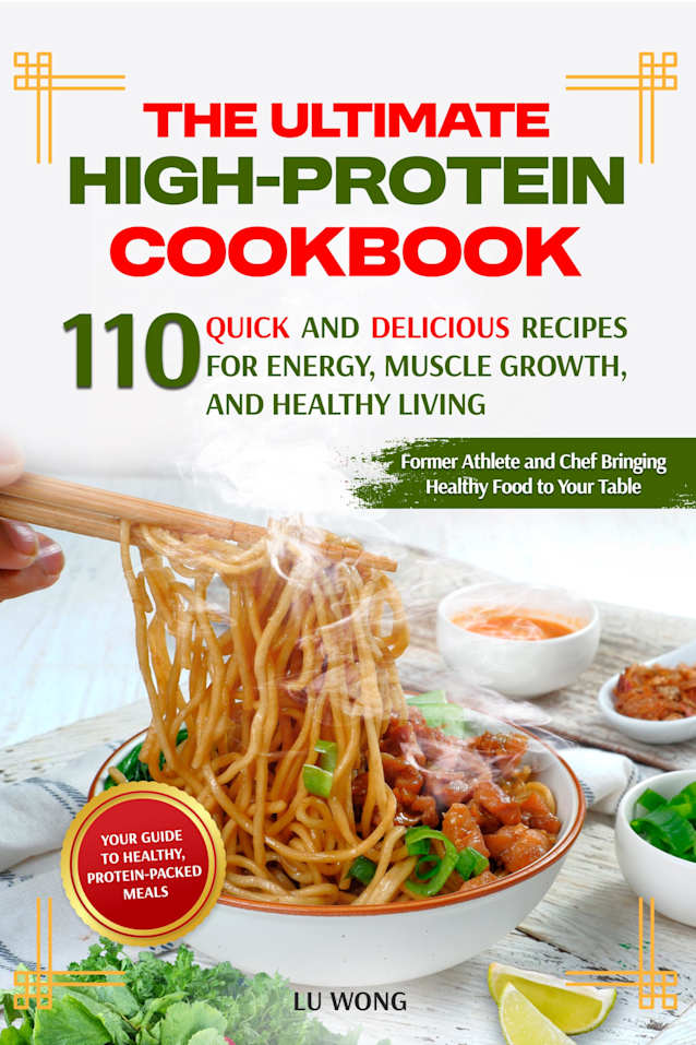 The Ultimate High-Protein Cookbook: 110 Quick and Delicious Recipes for Energy, Muscle Growth, and Healthy Living