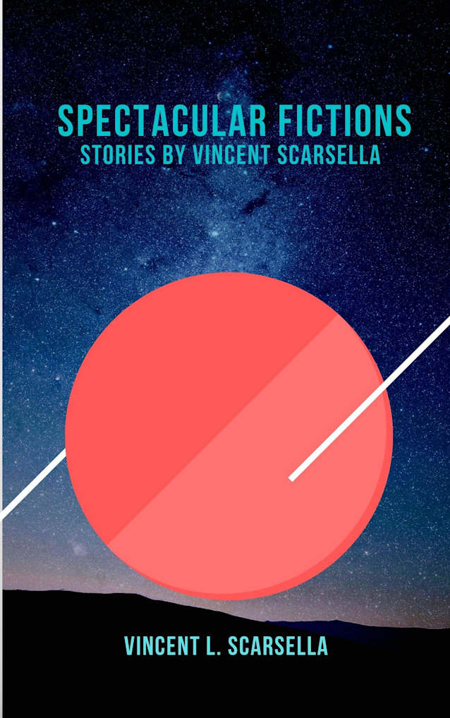 Spectacular Fictions: Stories By Vincent L. Scarsella