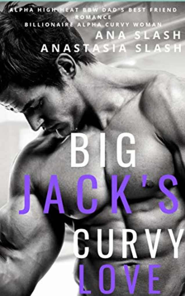 BIG JACK’S CURVY LOVE: ALPHA HIGH HEAT BBW DAD’S BEST FRIEND ROMANCE (Billionaire Alpha Curvy Woman Book 6)