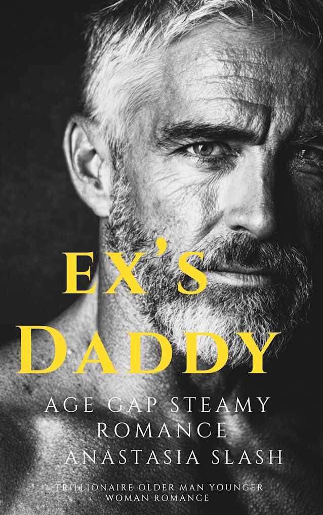 Ex’s Daddy: An Age Gap Romance (TRILLIONAIRE OLDER MAN YOUNGER WOMAN ROMANCE Book 82)