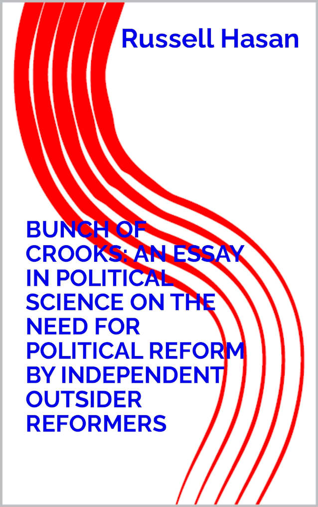 Bunch of Crooks: An Essay in Political Science on the Need for Political Reform by Independent Outsider Reformers