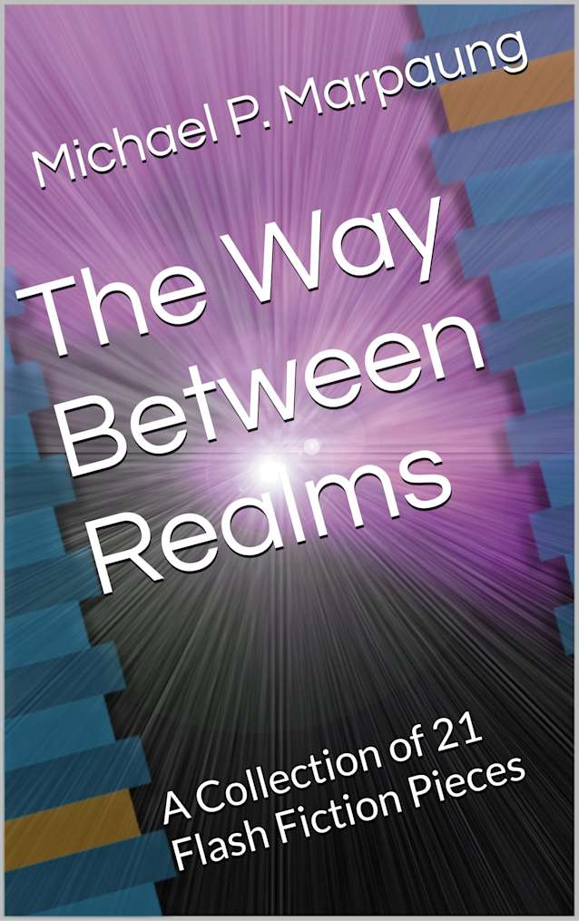 The Way Between Realms: A Collection of 21 Flash Fiction Pieces