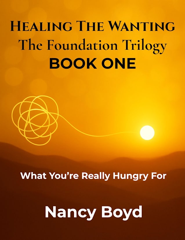 Healing The Wanting: The Foundation Trilogy: What You’re Really Hungry For: Recognizing The Wanting That Drives You