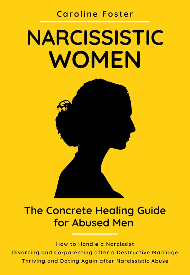 Narcissistic Women. The Concrete Healing Guide for Abused Men