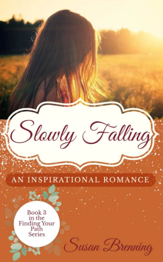 Slowly Falling: An Inspirational Romance (The Finding Your Path Series Book 3)