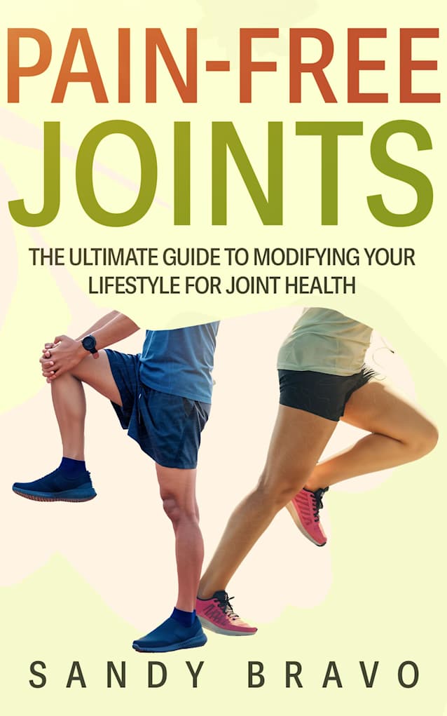 Pain-Free Joints: The Ultimate Guide to Modifying Your Lifestyle for Joint Health