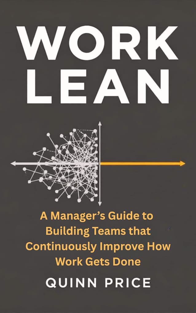Work Lean: A Manager’s Guide to Building Teams That Continuously Improve How Work Gets Done