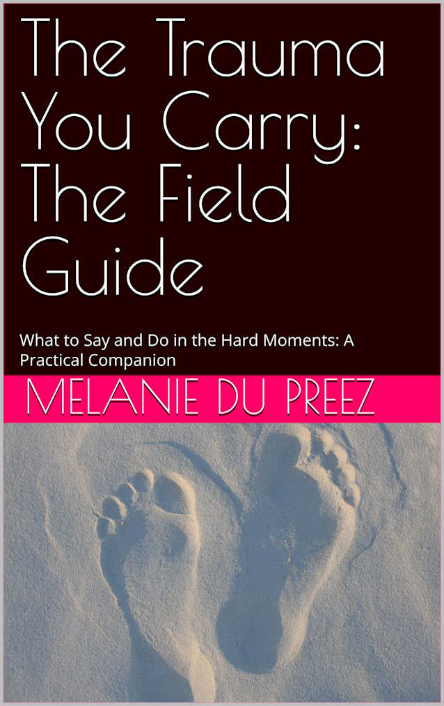 The Trauma You Carry: The Field Guide: What to Say and Do in the Hard Moments: A Practical Companion (The Psychology of Wellbeing Field Guides Series Book 7)