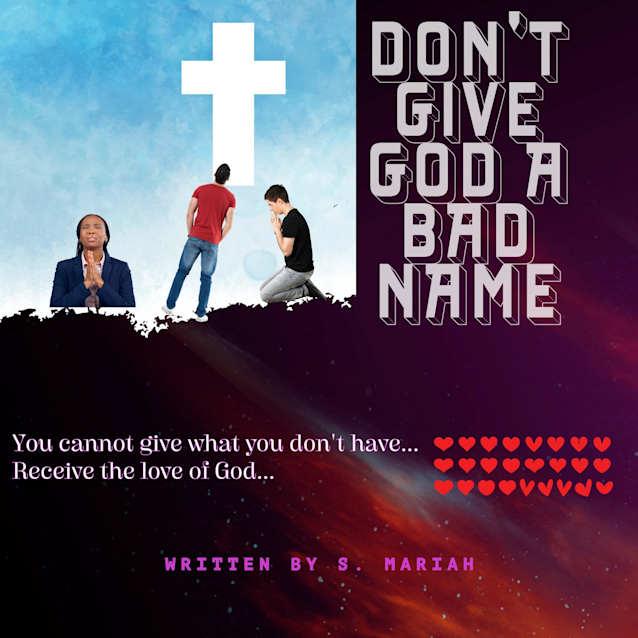 Don’t give God a bad name: Give God a Good name instead ....