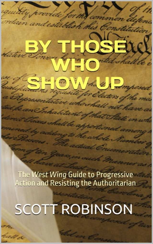 By Those Who Show Up: The West Wing Guide to Progressive Action and Resisting the Authoritarian (What’s Next? Book 6)