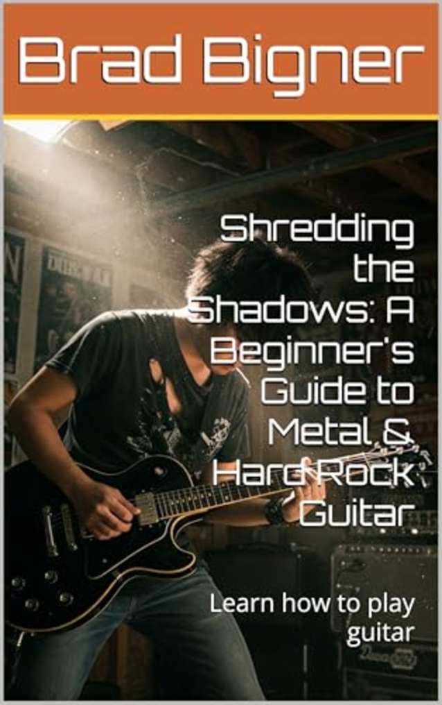 Shredding the Shadows: A Beginner’s Guide to Metal & Hard Rock Guitar: Learn how to play guitar