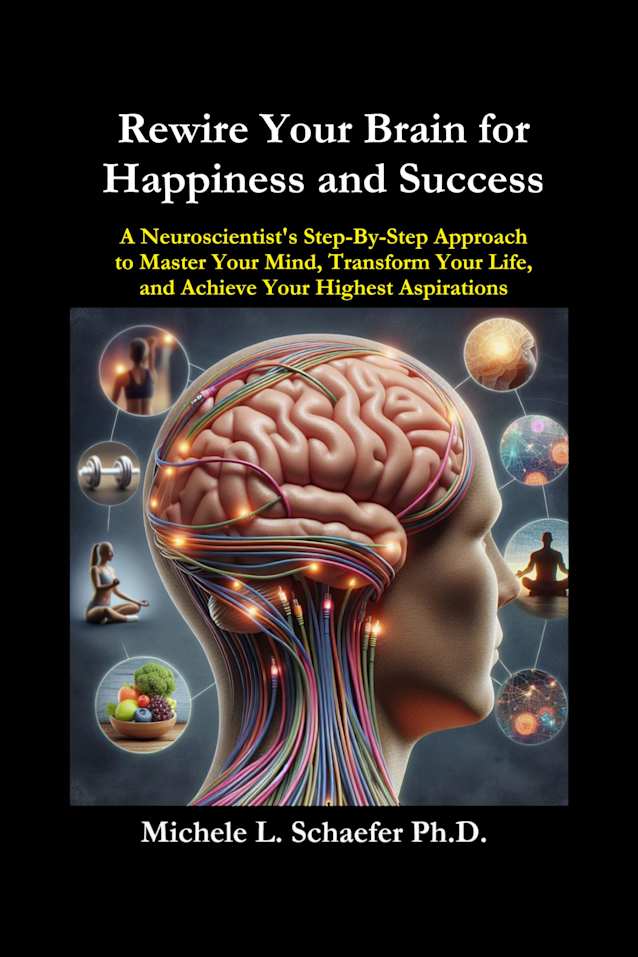 Rewire Your Brain for Happiness and Success: A Neuroscientist’s Step-By-Step Approach to Master Your Mind, Transform Your Life, and Achieve Your Highest Aspirations