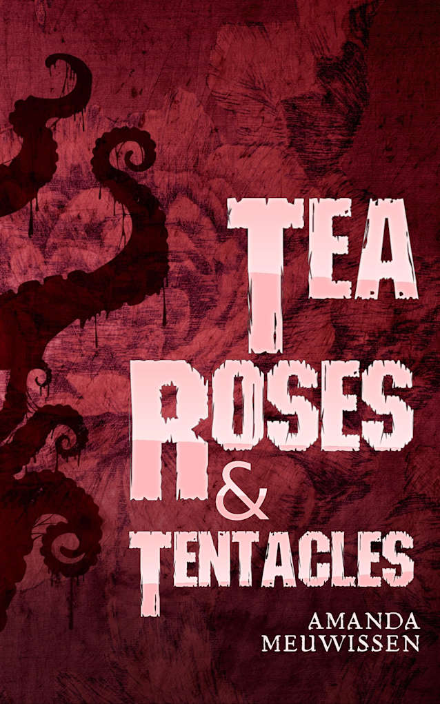 Tea Roses & Tentacles: The Combined Two-Book Series