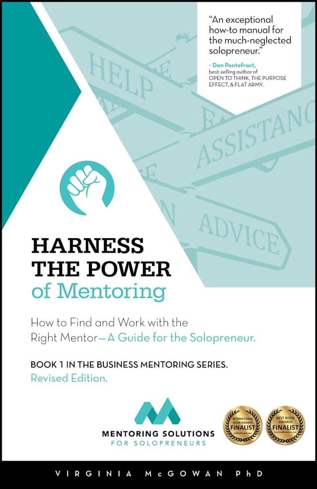 Harness the Power of Mentoring: How to Find and Work with the Right Mentor - A Guide for the Solopreneur - Revised Edition (The Business Mentoring Solution Series for Solopreneurs Book 1)