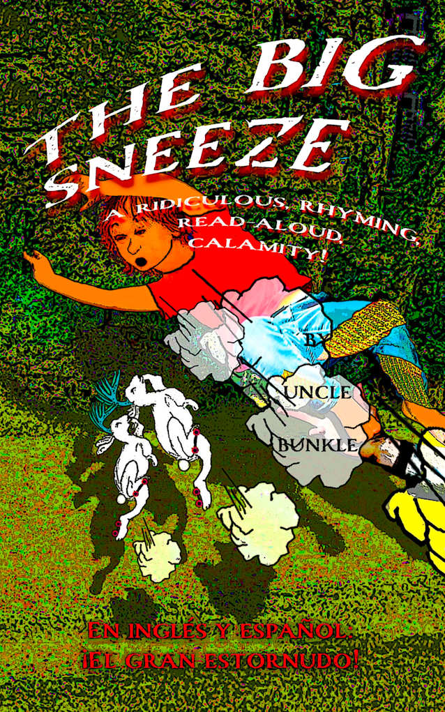The Big Sneeze: A ridiculous, rhyming, read-aloud calamity! (THE UNCLE BUNKLE STORIES)
