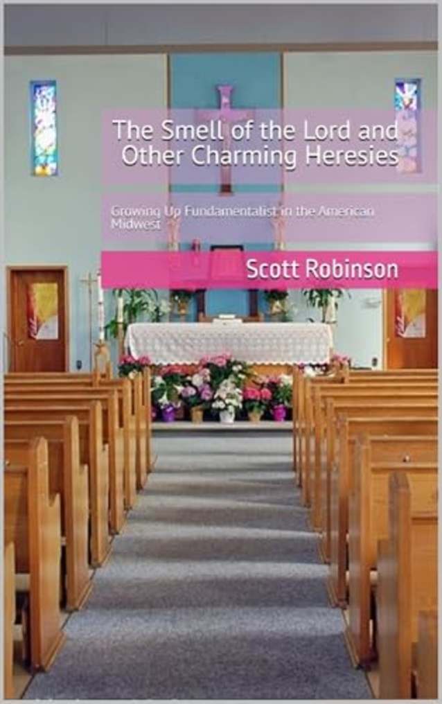 The Smell of the Lord and Other Charming Heresies: Growing Up Fundamentalist in the American Midwest (Uncle Scott Overshares! Book 1)