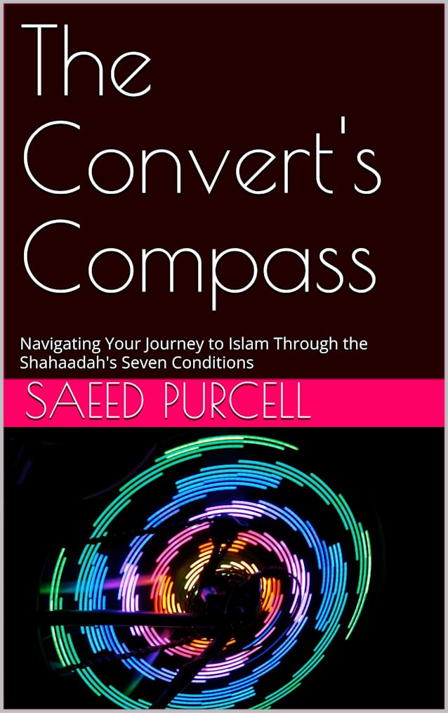 The Convert’s Compass: Navigating Your Journey to Islam Through the Shahaadah’s Seven Conditions