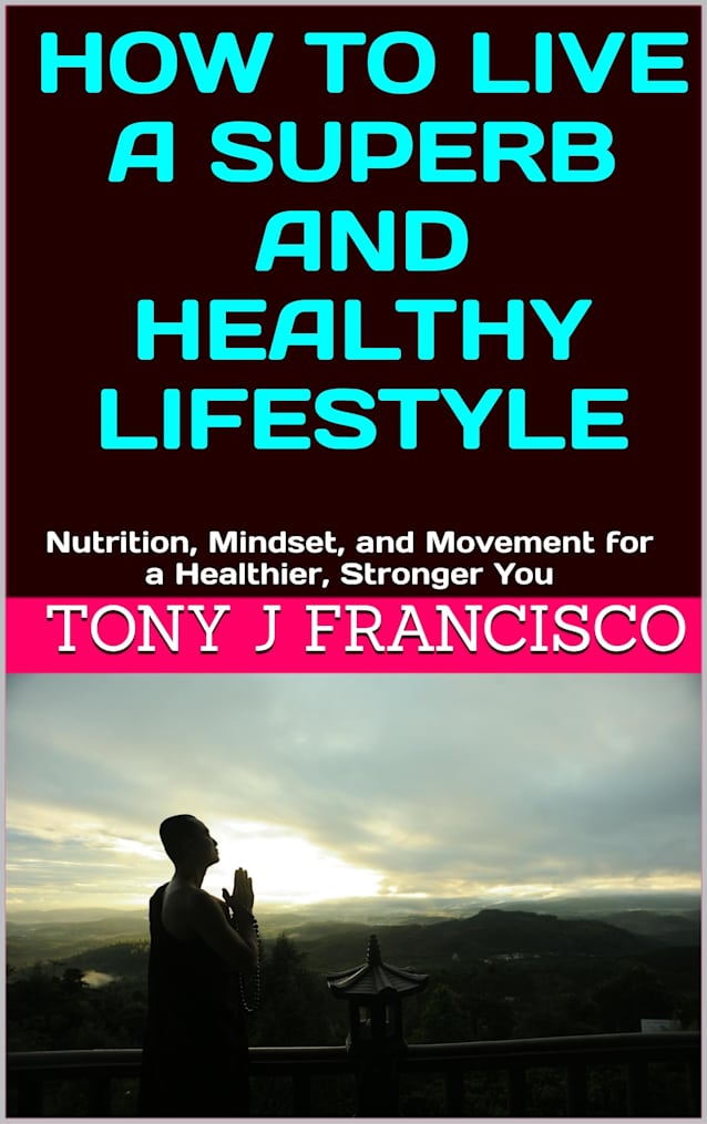 HOW TO LIVE A SUPERB AND HEALTHY LIFESTYLE: Nutrition, Mindset, and Movement for a Healthier, Stronger You