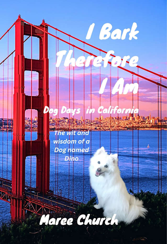 I Bark Therefore I Am: Dog Days in California: The wit and wisdom of a dog named Dino