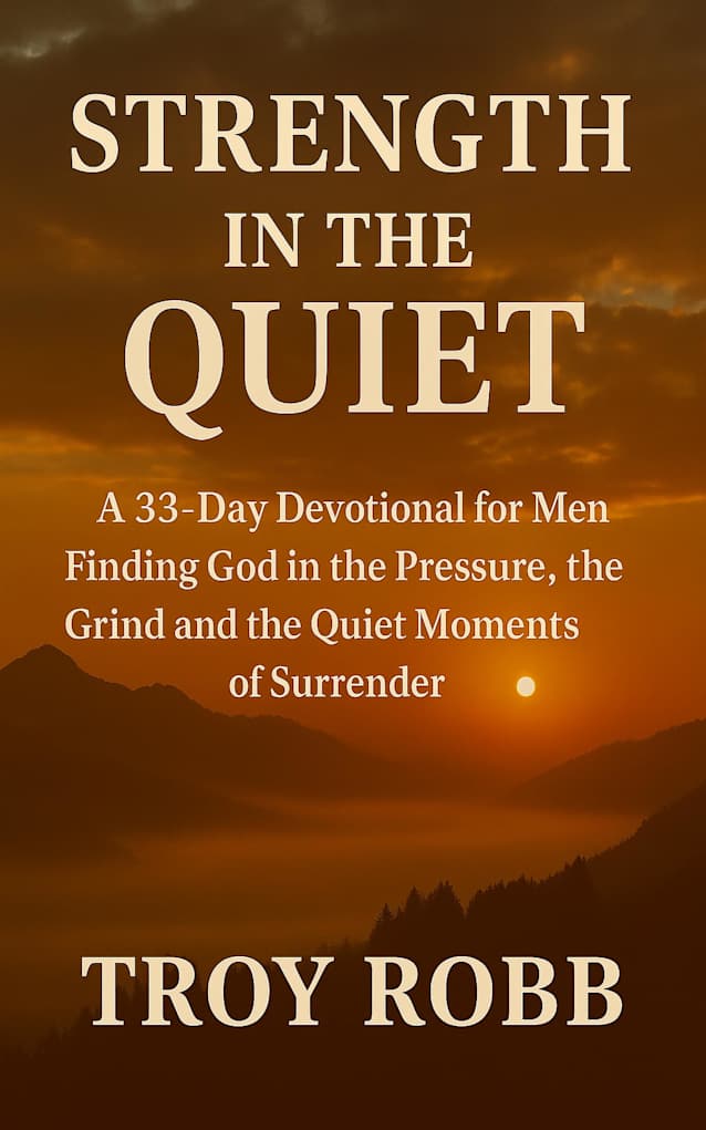 Strength In The Quiet: A 33-Day Devotional for Men Finding God in the Pressure, the Grind and the Quiet Moments of Surrender