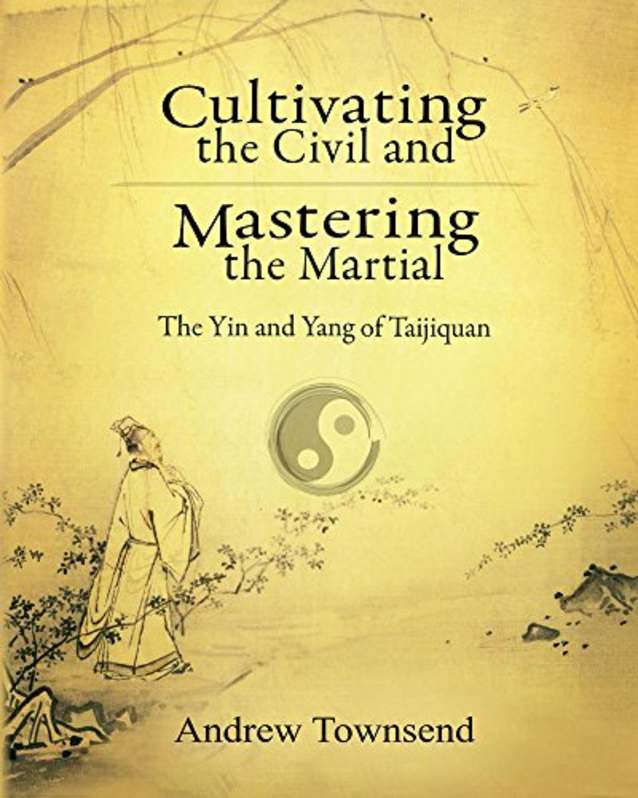 Cultivating the Civil and Mastering the Martial: The Yin and Yang of Taijiquan