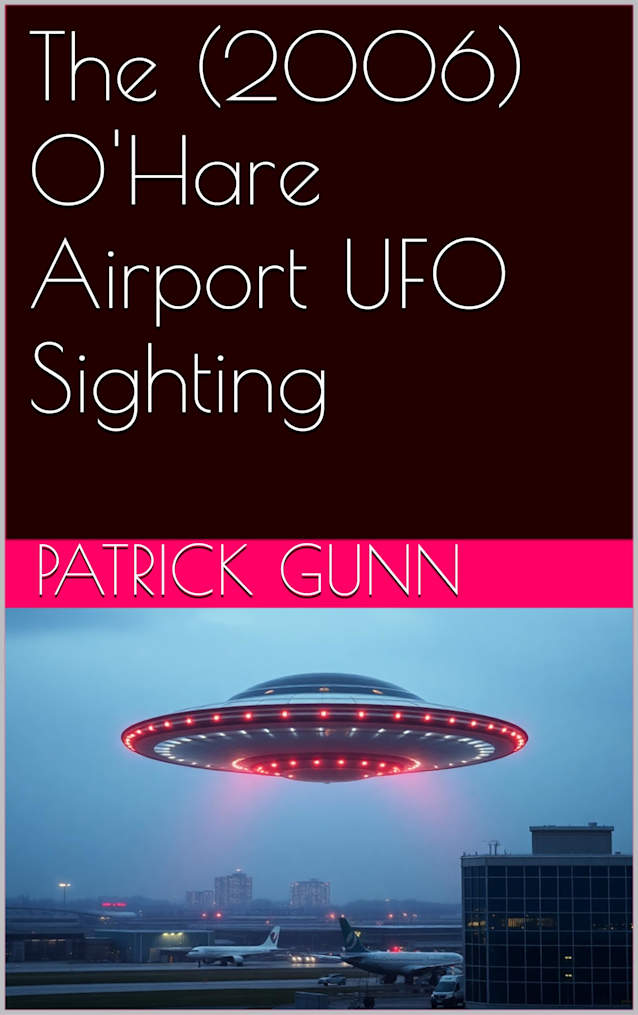 The (2006) O’Hare Airport UFO Sighting: The 2006 O’Hare Airport UFO Sighting: Eyewitness Accounts, Government Secrets, & The Mystery Of The Disc-Shaped Object